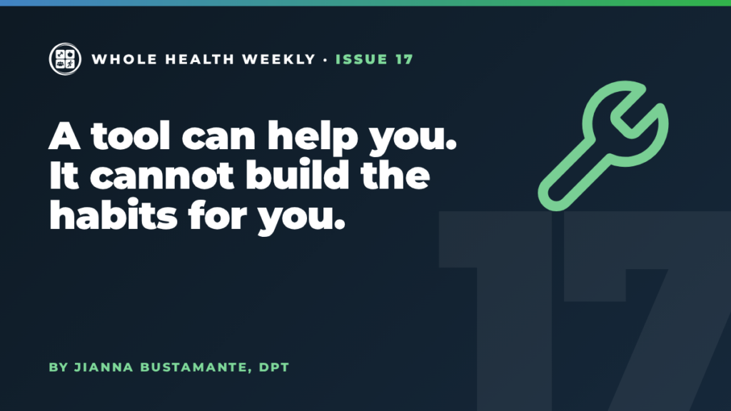 Whole Health Weekly issue 17 cover: A tool can help you. It cannot build the habits for you.