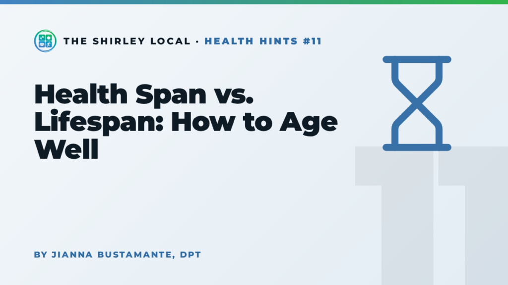 Health Span vs. Lifespan: How to Age Well, a Shirley Local column by Jianna Bustamante, DPT