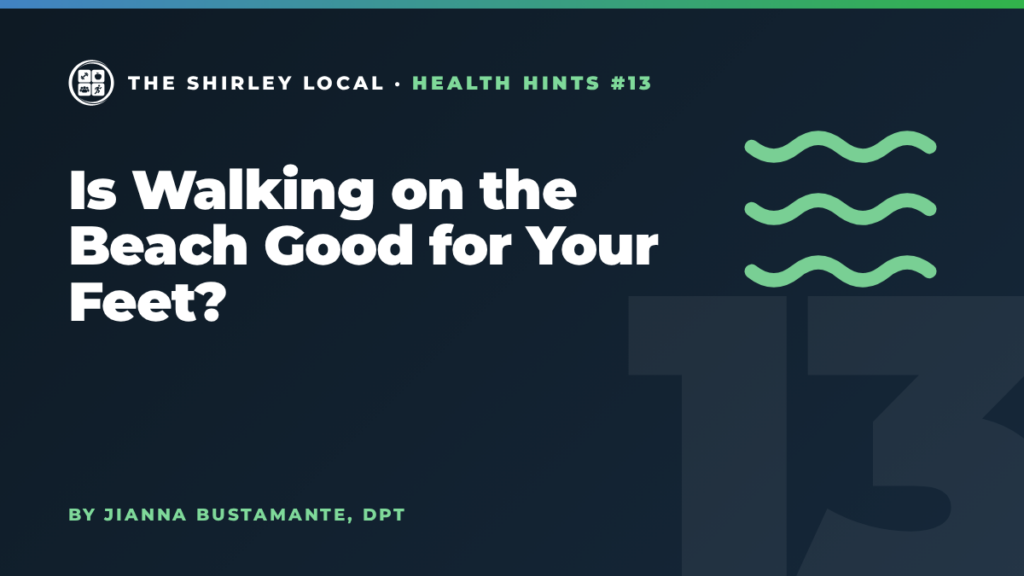 Is Walking on the Beach Good for Your Feet?, a Shirley Local column by Jianna Bustamante, DPT